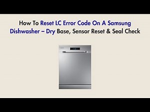 How To Reset LC Error Code On A Samsung Dishwasher – Dry Base, Sensor Reset & Seal Check