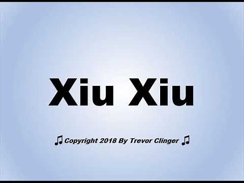How To Pronounce Xiu Xiu