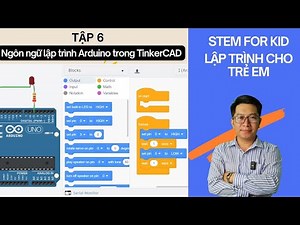 Lập trình STEM cho trẻ em Tập 6 - Ngôn ngữ lập trình kéo thả cho Arduino trong TinkerCAD