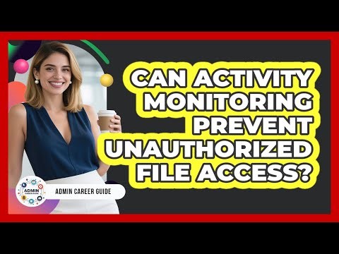 Can Activity Monitoring Prevent Unauthorized File Access?