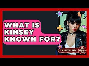 What Is Kinsey Known For? - Im a 50s Baby