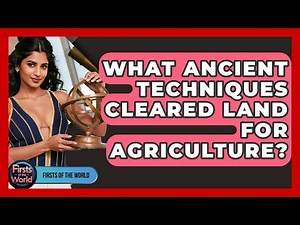 What Ancient Techniques Cleared Land For Agriculture? - Firsts of the World