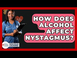 How Does Alcohol Affect Nystagmus? - Nursing Knowledge Exchange