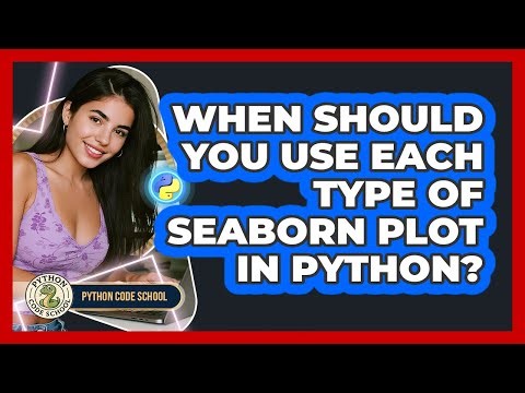 When Should You Use Each Type Of Seaborn Plot In Python? - Python Code School