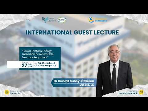 INTERNATIONAL GUEST LECTURE POWER SYSTEM ENERGY & RENEWABLE ENERGY INTEGRATION