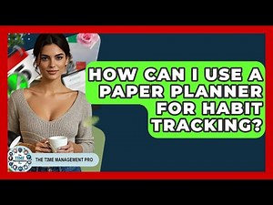 How Can I Use A Paper Planner For Habit Tracking? - The Time Management Pro