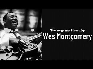 The songs most loved by Wes Montgomery [Jazz Greats, Best of Jazz, Vintage Jazz]