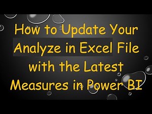 How to Update Your Analyze in Excel File with the Latest Measures in Power BI