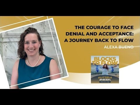 The Courage To Face Denial And Acceptance: A Journey Back To Flow With Alexa Bueno
