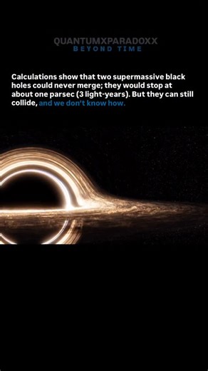 QuantumXparadoxx on Instagram: "Calculations once suggested that two supermassive black holes could never merge. They would stop at about one parsec (3 light-years) apart. Yet the universe proves otherwise — these giants still collide. How they overcome this barrier remains one of astrophysics’ biggest mysteries. #BlackHoles #SupermassiveBlackHole #Astrophysics #spacemystery"