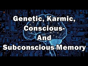 Genetic, Karmic, Conscious- and Subconscious Memory