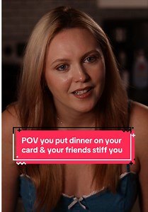 POV: You Cover Dinner and Friends Stiff You