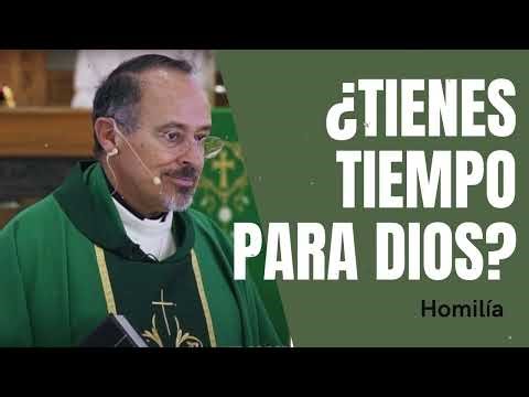 Homilía; '¿Tienes tiempo para Dios¿' - Padre Ernesto María Caro