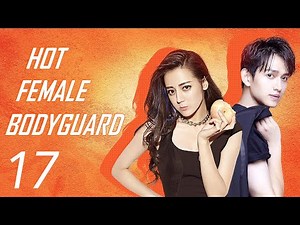 【ENG SUB】EP 17 | 💥 Hot Female Bodyguard | Starring: Dilraba Dilmurat, Ma Ke