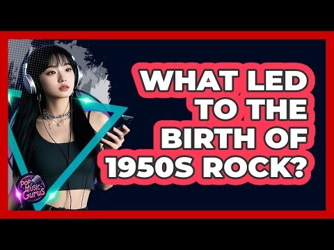 What Led To The Birth Of 1950s Rock?