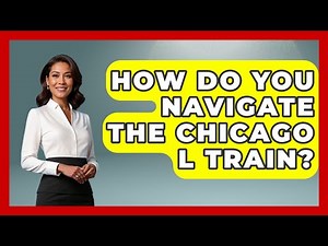 How Do You Navigate the Chicago L Train? | What To Know About Chicago