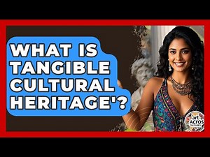 What Is Tangible Cultural Heritage'? - Art Across Cultures
