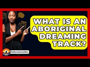 What Is An Aboriginal Dreaming Track? - The Documentary Reel