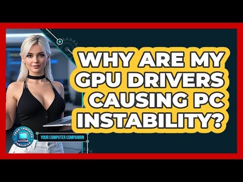 Why Are My GPU Drivers Causing PC Instability? - Your Computer Companion