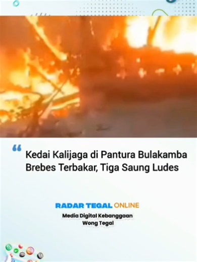 Kebakaran melanda Kedai Kalijaga yang berada di tepi jalur Pantura, Kecamatan Bulakamba, Kabupaten Brebes, Kamis 8 Oktober 2026 sore. Sedikitnya ada tiga saung yang ikut terbakar dalam kejadian tersebut. Berdasarkan laporan Pemadam Kebakaran (Damkar) Kabupaten Brebes, peristiwa kebakaran terjadi sekitar pukul 16.30 WIB. Proses pemadaman dimulai pukul 17.24 WIB hingga api berhasil dipadamkan sekitar pukul 18.05 WIB. Kepala Pos Pemadam Kebakaran Kabupaten Brebes, Sugiarto, menyampaikan bahwa petug