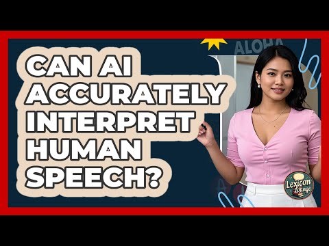 Can AI Accurately Interpret Human Speech? - Lexicon Lounge