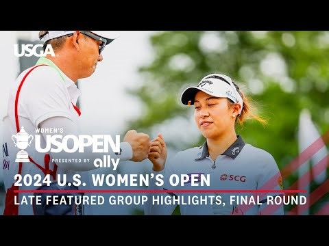 2024 U.S. Women's Open Presented by Ally Highlights: Final Round Featured Group, Thitikul & M.B. Kim