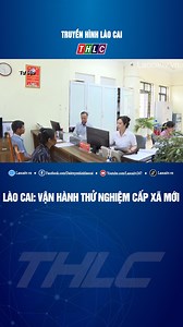Lào Cai: Vận hành thử nghiệm cấp xã mới | Đài Phát thanh - Truyền hình Lào Cai