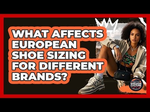What Affects European Shoe Sizing For Different Brands?
