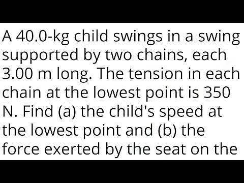 A 40.0-kg child swings in a swing supported by two chains, each 3.00 m long. The tension in each cha
