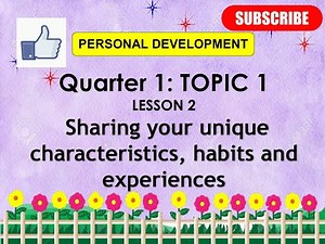 Personal Development:Q1- Topic 1: Lesson 2- Sharing your Unique characteristics, habits