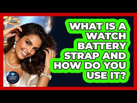 What Is A Watch Battery Strap And How Do You Use It? - Jewelry Market Spotlight