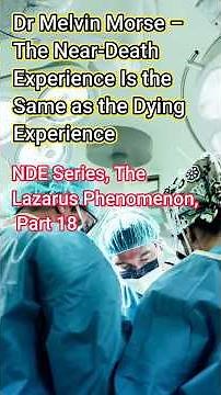 18 Near Death– Dr Melvin Morse, The NDE is the Dying Experience – Lazarus Phenomenon (Part 18 of 35)