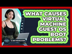 What Causes Virtual Machine Guest OS Boot Problems? - All About Operating Systems