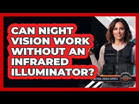 Can Night Vision Work Without An Infrared Illuminator?