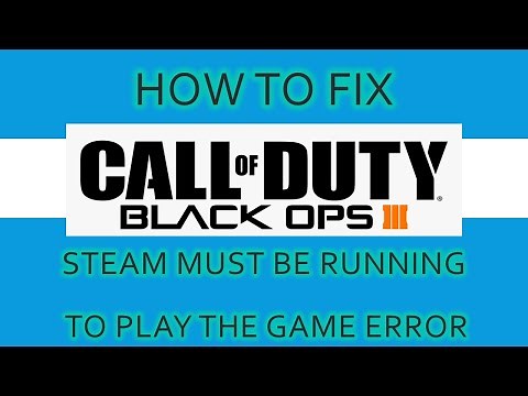 CALL OF DUTY BLACK OPS 3 *ERROR FIX* "STEAM MUST BE RUNNING ERROR"