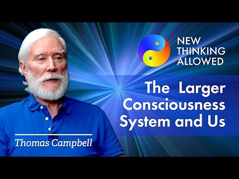The Larger Consciousness System and Us with Thomas Campbell