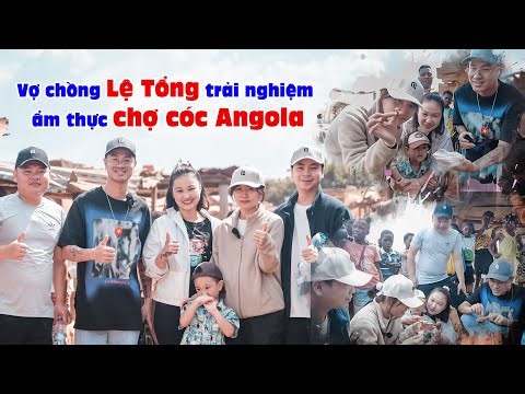 Cô Gái Châu Phi || Vợ chồng Lệ Tổng trải nghiệm ẩm thực chợ cóc Angola Châu Phi
