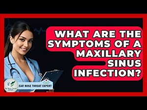 What Are The Symptoms Of A Maxillary Sinus Infection? - Ear Nose Throat Expert
