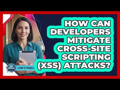 How Can Developers Mitigate Cross-Site Scripting (XSS) Attacks?