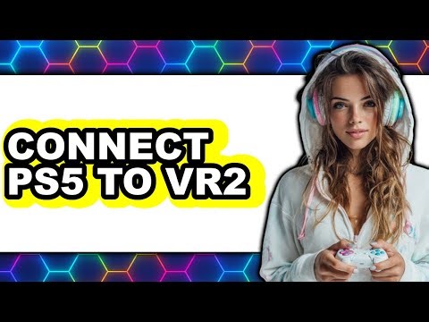 How to Connect PS5 to VR2 2025 - Full Guide