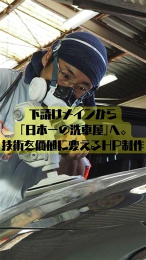 下請けメインから 「日本一の洗車屋」へ。 技術を価値に変えるHP制作