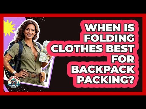 When Is Folding Clothes Best For Backpack Packing?