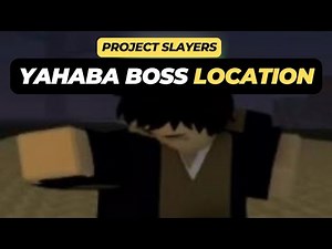 Where to Find the Yahaba Boss (Location) in Roblox Project Slayers