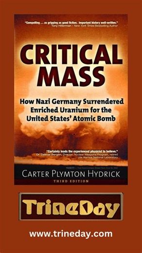 Critical Mass How Nazi Germany Surrendered Enriched Uranium for the United States’ Atomic Bomb By Carter Plymton Hydrick On May 19, 1945, eleven days after the surrender of Nazi Germany in Europe, a U-boat was escorted into Portsmouth Naval Yard, New Hampshire. News reporters covering the surrender of U-234 were ordered, contrary to all previous and later U-boat surrender procedures, to keep their distance from crew members and passengers of U-234, on threat of being shot by the attending Marine