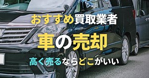 車を売るならどこがいい？【2026年4月】中古車買取おすすめ業者17選と高額査定のコツや口コミ | 高く売れるドットコムマガジン