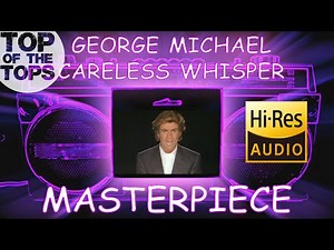 GEORGE MICHAEL - CARELESS WHISPER (Audio Hi-Res with Lyrics) | TOP OF THE TOPS MASTERPIECE