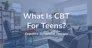 CBT for Teens: How Cognitive Behavioral Therapy Works