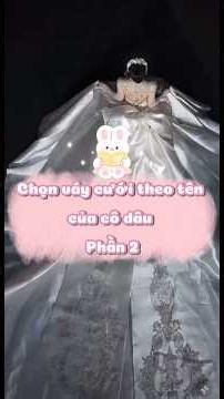 Phần 2:Chọn Váy Cưới Theo Tên Của Cô Dâu #vaycuoi #codau #wedding #xuhuong