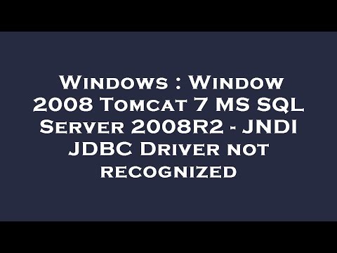Windows : Window 2008 Tomcat 7 MS SQL Server 2008R2 - JNDI JDBC Driver not recognized