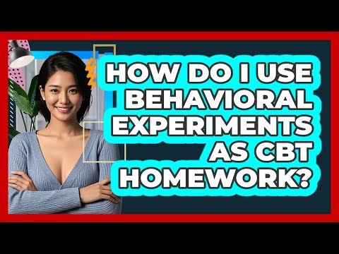 How Do I Use Behavioral Experiments As CBT Homework? - CBT Toolkit